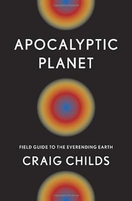 Apocalyptic Planet: Field Guide to the Everending Earth