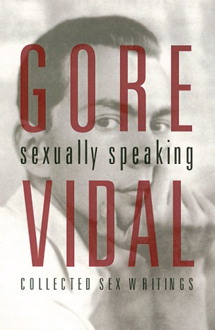 Gore Vidal: Sexually Speaking: Collected Sex Writings 1960-1998 by Gore Vidal