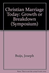 Christian Marriage Today: Growth or Breakdown? : Interdisciplinary Essays (SYMPOSIUM SERIES) by Joseph A. Buijs