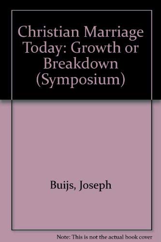 Christian Marriage Today: Growth or Breakdown? : Interdisciplinary Essays (SYMPOSIUM SERIES) by Joseph A. Buijs
