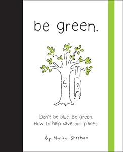 Be Green: Don't Be Blue, Be Green. How to Help Save Our Planet
