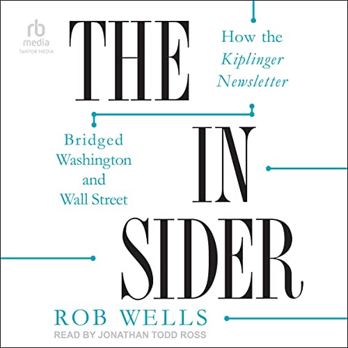 The Insider: How the Kiplinger Newsletter Bridged Washington and Wall Street by Rob Wells