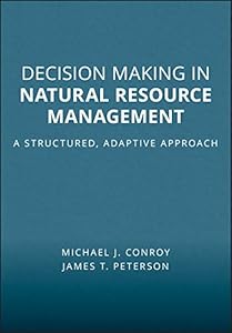 Decision Making in Natural Resource Management: A Structured, Adaptive Approach by Michael J. Conroy