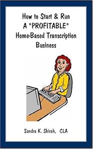 How to Start & Run a Profitable Home-Based Transcription Business by Sandra K. Shirah