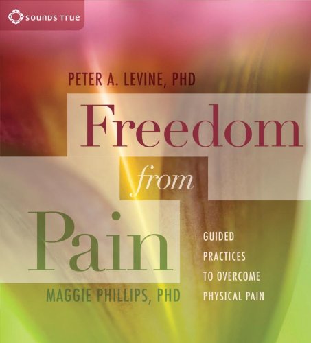 Freedom from Pain: Guided Practices to Overcome Physical Pain by Peter A. Levine