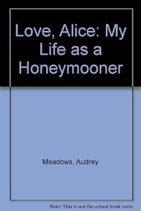Love, Alice: My Life as a Honeymooner by Audrey Meadows