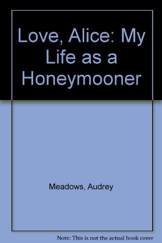 Love, Alice: My Life as a Honeymooner by Audrey Meadows
