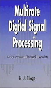 Multirate Digital Signal Processing: Multirate Systems - Filter Banks - Wavelets by N. J. Fliege