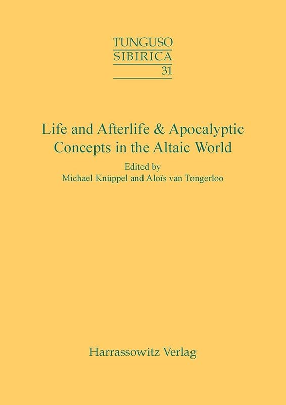 Life and Afterlife & Apocalyptic Concepts in the Altaic World: Proceedings of the 43rd Annual Meeting of the Permanent International Altaistic ... September,3-8,2000 (Tunguso-Sibirica) by Alois van Tongerloo