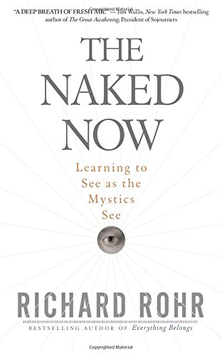 The Naked Now: Learning to See as the Mystics See by Richard Rohr