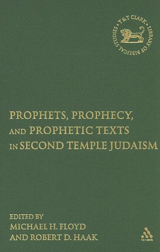Prophets, Prophecy, and Prophetic Texts in Second Temple Judaism (The Library of Hebrew Bible/Old Testament Studies) by Michael H. Floyd