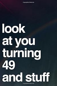 Look At You Turning 49 And Stuff: 110-Page Blank Lined Journal Funny 49th Birthday Gag Gift Idea - Perfect For Writing Well Wishes From Friends, Family and Coworkers by Felton Media Press