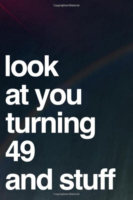 Look At You Turning 49 And Stuff: 110-Page Blank Lined Journal Funny 49th Birthday Gag Gift Idea - Perfect For Writing Well Wishes From Friends, Family and Coworkers by Felton Media Press