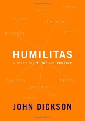 Humilitas: A Lost Key to Life, Love, and Leadership