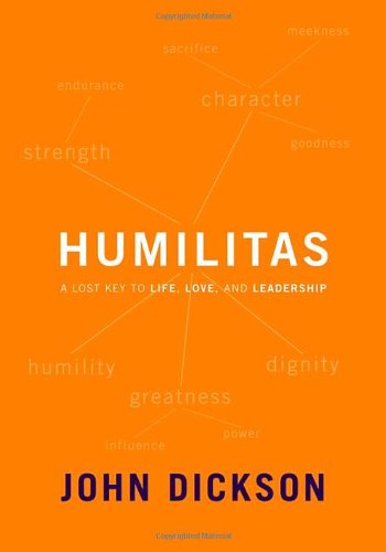 Humilitas: A Lost Key to Life, Love, and Leadership by John Dickson