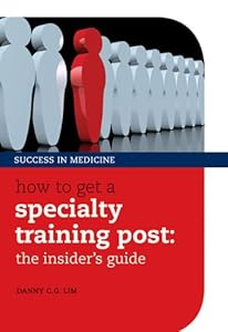How to get a Specialty Training post: the insider's guide (Success in Medicine) by Danny C. G. Lim