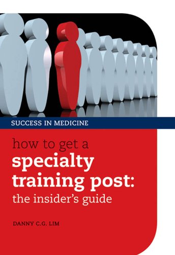 How to get a Specialty Training post: the insider's guide (Success in Medicine) by Danny C. G. Lim