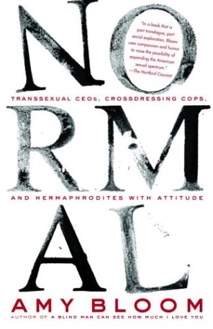 Normal: Transsexual CEOs, Crossdressing Cops, and Hermaphrodites with Attitude by Amy Bloom