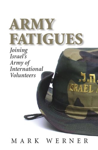Army Fatigues: Joining Israel's Army of International Volunteers by Mark Werner