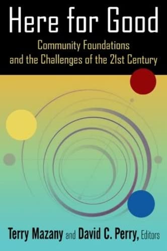 Here for Good: Community Foundations and the Challenges of the 21st Century: Community Foundations and the Challenges of the 21st Century by Terry Mazany
