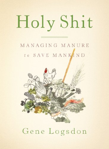 Holy Shit: Managing Manure to Save Mankind by Gene Logsdon