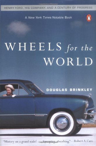 Wheels for the World: Henry Ford, His Company, and a Century of Progress by Brinkley, Douglas G.