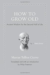 How to Grow Old: Ancient Wisdom for the Second Half of Life by Marcus Tullius Cicero