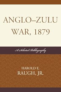 Anglo-Zulu War, 1879: A Selected Bibliography by Harold E. Raugh