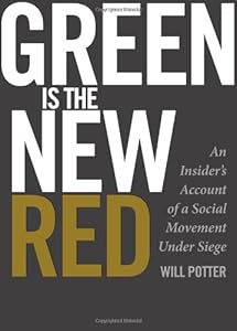 Green is the New Red: An Insider's Account of a Social Movement Under Siege by Will Potter