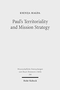 Paul's Territoriality and Mission Strategy: Searching for the Geographical Awareness Paradigm Behind Romans (Wissenschaftliche Untersuchungen Zum Neuen Testament 2.Reihe) by Ksenija Magda