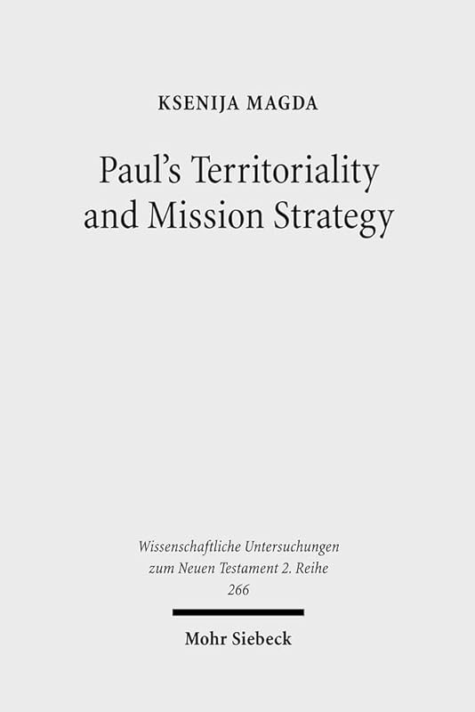 Paul's Territoriality and Mission Strategy: Searching for the Geographical Awareness Paradigm Behind Romans (Wissenschaftliche Untersuchungen Zum Neuen Testament 2.Reihe) by Ksenija Magda