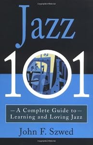 Jazz 101: A Complete Guide to Learning and Loving Jazz