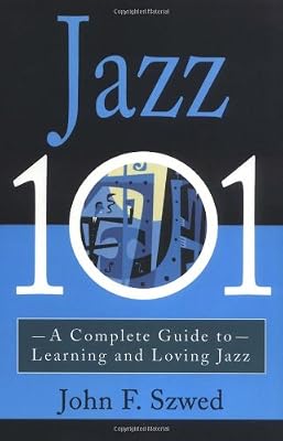 Jazz 101: A Complete Guide to Learning and Loving Jazz