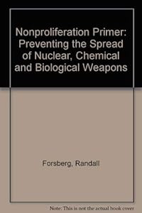 Nonproliferation Primer: Preventing the Spread of Nuclear, Chemical, and Biological Weapons by Randall Forsberg