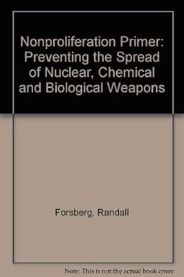 Nonproliferation Primer: Preventing the Spread of Nuclear, Chemical, and Biological Weapons