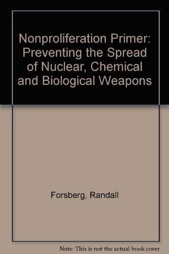 Nonproliferation Primer: Preventing the Spread of Nuclear, Chemical, and Biological Weapons by Randall Forsberg