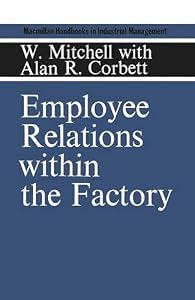 Employee relations within the factory (Macmillan handbooks in industrial management) by W Mitchell