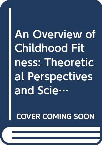 An Overview of Childhood Fitness: Theoretical Perspectives and Scientific Bases by James Harry Humphrey