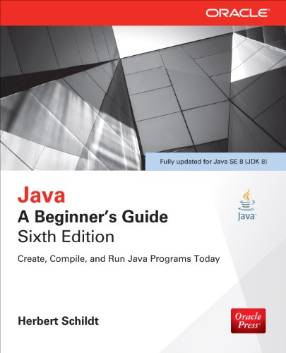 Java: A Beginner's Guide, Sixth Edition: A Beginner's Guide by Herbert Schildt