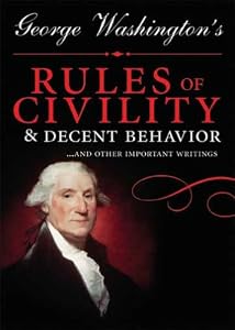 George Washington's Rules of Civility and Decent Behavior: ...And Other Important Writings