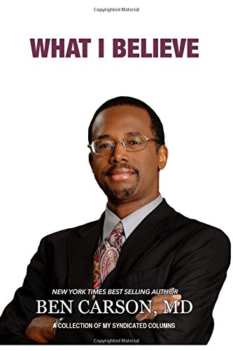 What I Believe: A Collection of My Syndicated Columns by Ben Carson