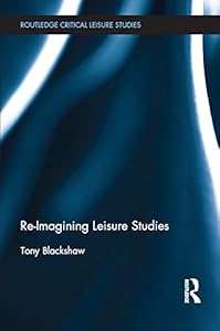 Re-Imagining Leisure Studies (Routledge Critical Leisure Studies)