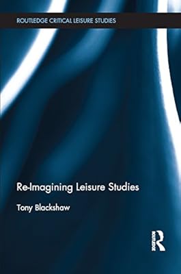 Re-Imagining Leisure Studies (Routledge Critical Leisure Studies)