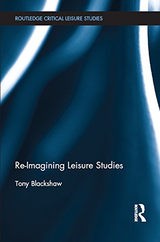 Re-Imagining Leisure Studies (Routledge Critical Leisure Studies) by Tony Blackshaw