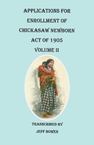 Applications for Enrollment of Chickasaw Newborn, Act of 1905. Volume II by Jeff Bowen 
			
			
		
		
		
       	 
       		
       			(Compiler)