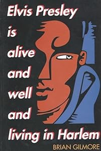 Elvis Presley Is Alive and Well and Living in Harlem by Brian Gilmore