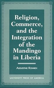 Religion, Commerce, and the Integration of the Mandingo in Liberia by Augustine Konneh