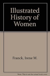 Illustrated History of Women by Irene M. Franck