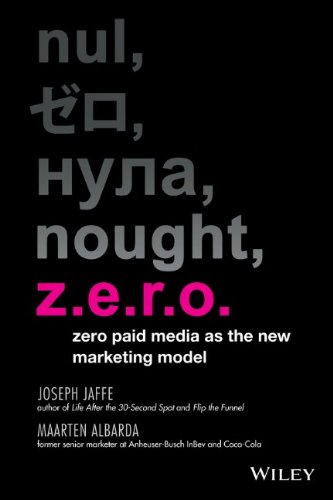 Z.E.R.O.: Zero Paid Media as the New Marketing Model by Joseph Jaffe
