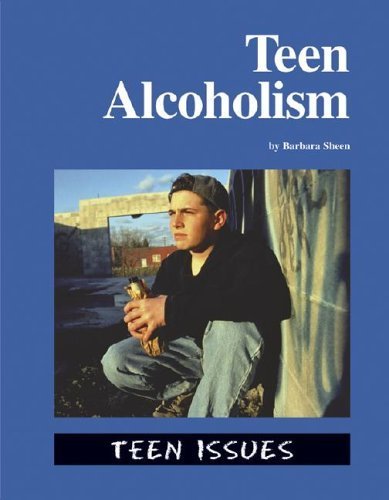 Teen Issues - Teen Alcoholism by Barbara Sheen